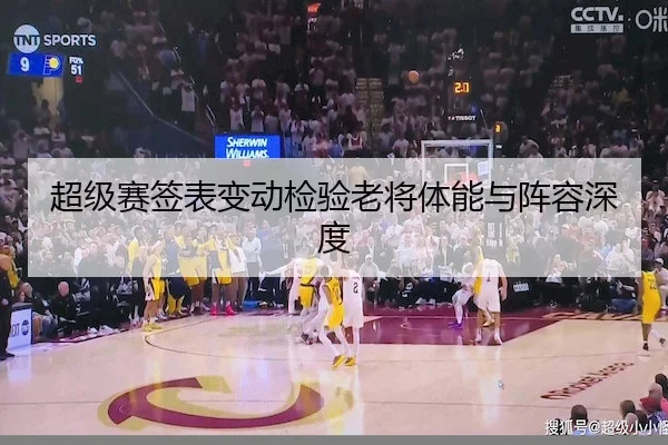 超级赛签表变动检验老将体能与阵容深度